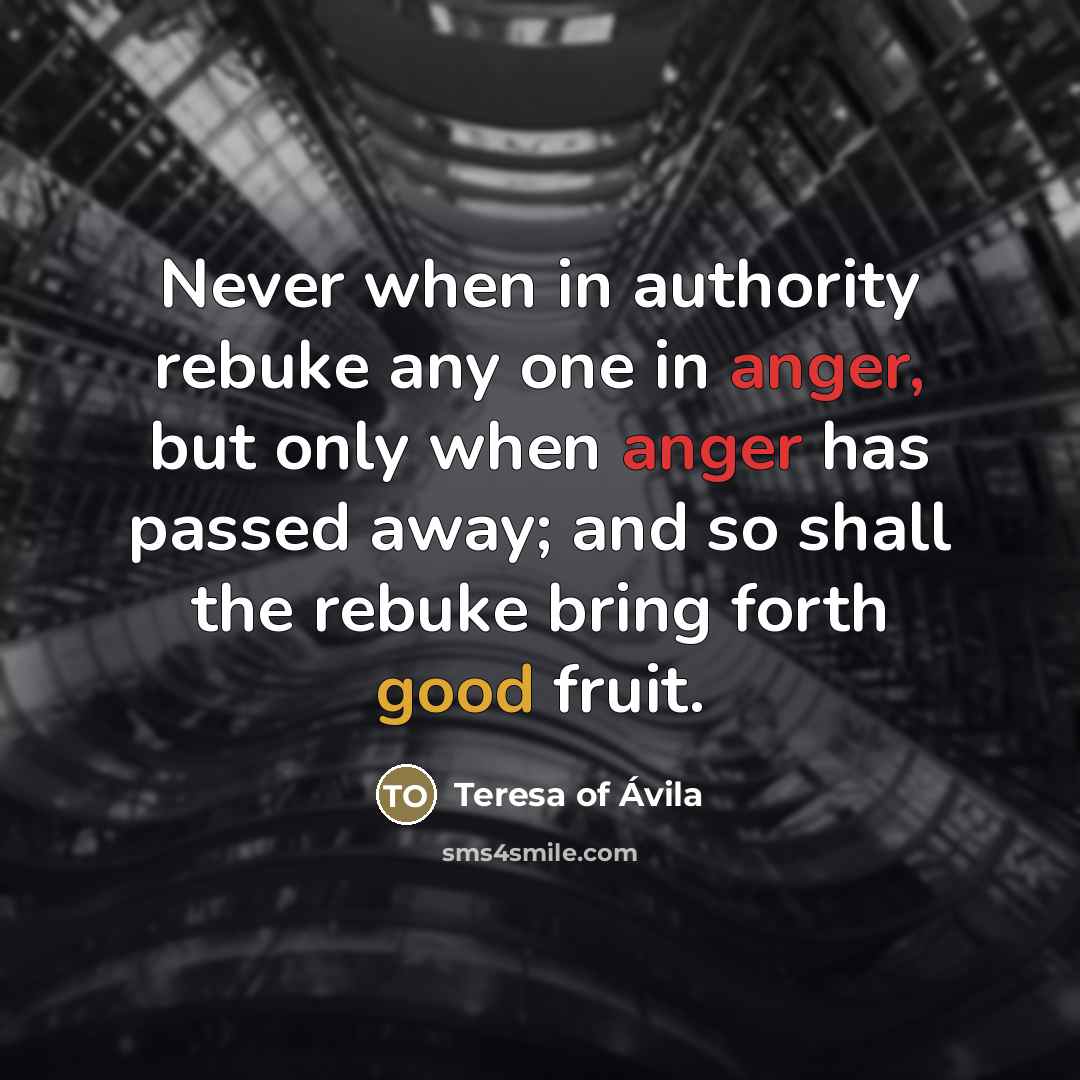 “Never when in authority rebuke any one in anger, but…” quote by Teresa Of Avila
