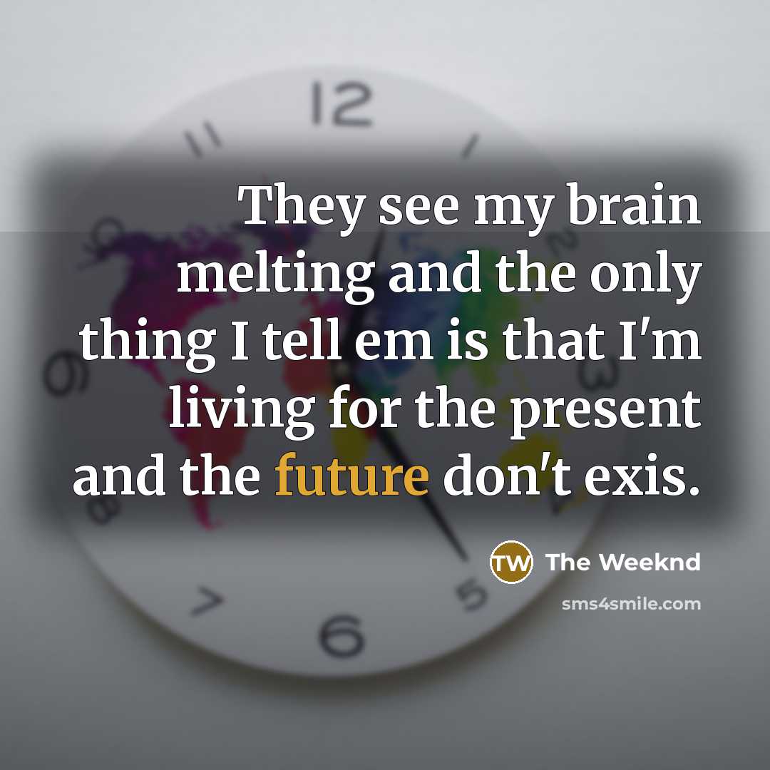 “They see my brain melting and the only thing I…” quote by The Weeknd