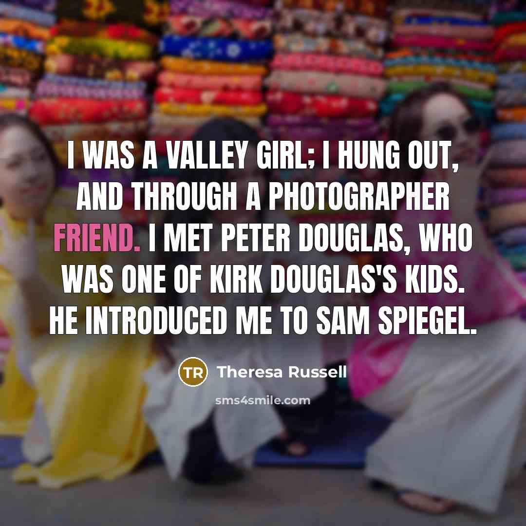 “I was a Valley girl; I hung out, and through…” quote by Theresa Russell
