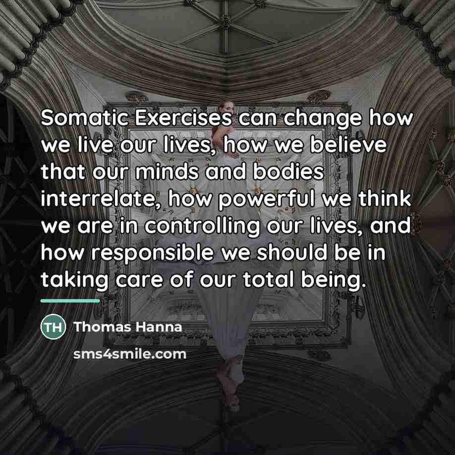 “Somatic Exercises can change how we live our lives, how…” quote by Thomas Hanna
