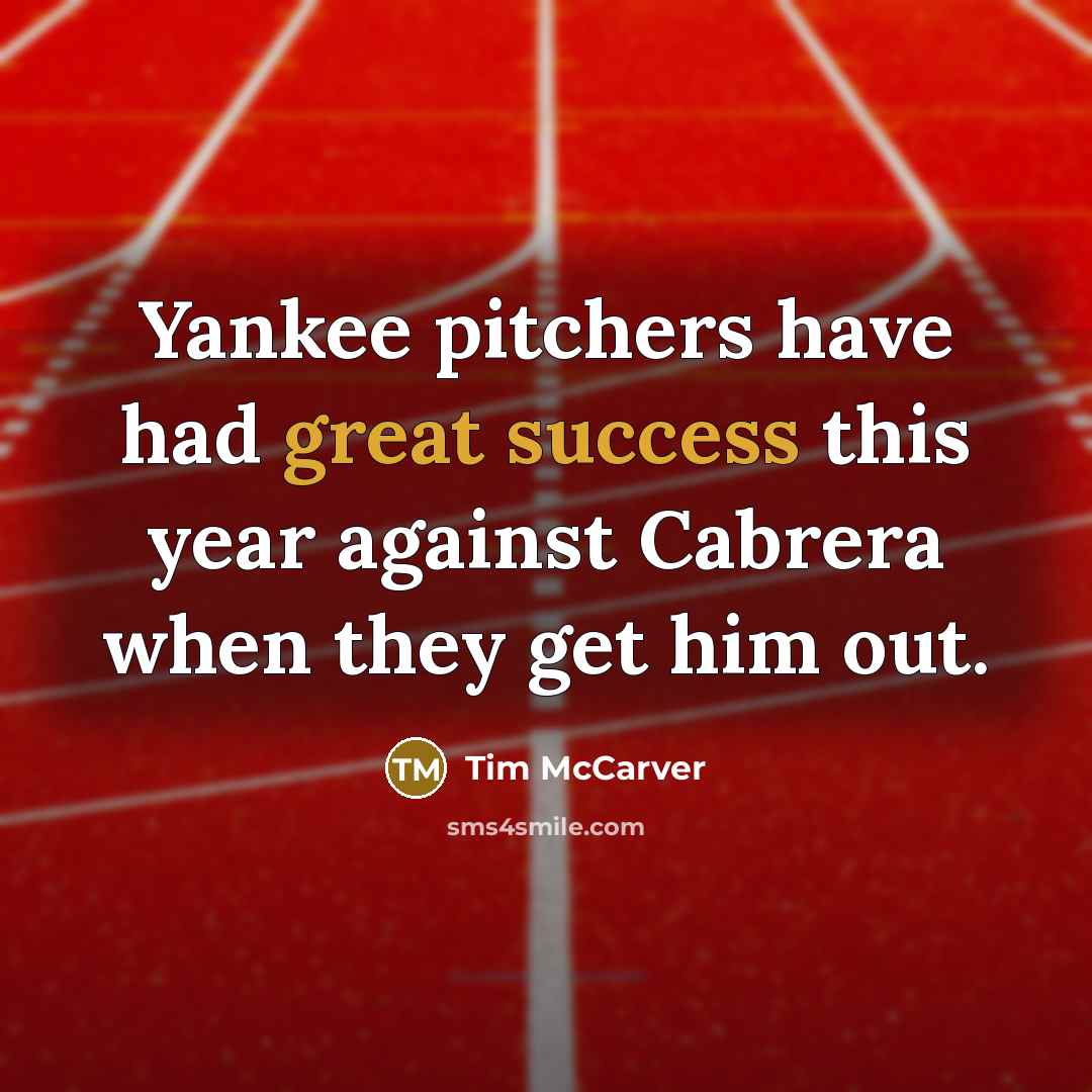 “Yankee pitchers have had great success this year against Cabrera when they get him out.” quote by Tim McCarver