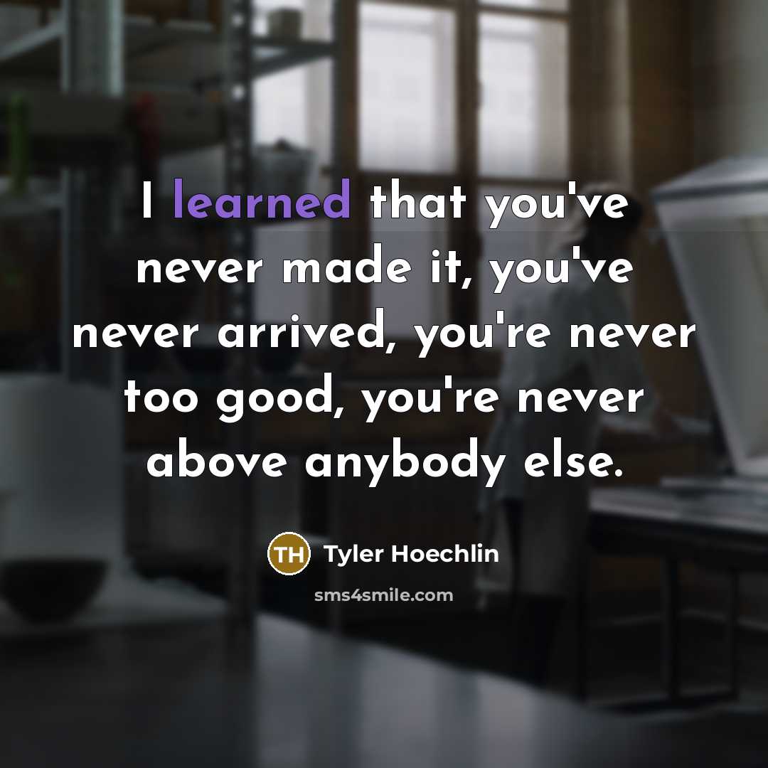 “I learned that you've never made it, you've never arrived,…” quote by Tyler Hoechlin
