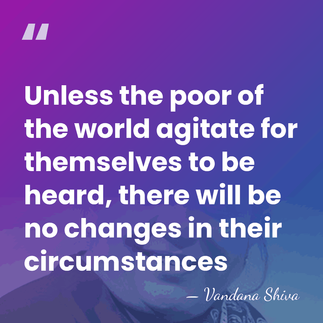 Unless the poor of the world agitate for themselves to be heard,&hellip; - Vandana Shiva