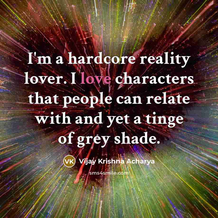 “I'm a hardcore reality lover. I love characters that people…” quote by Vijay Krishna Acharya