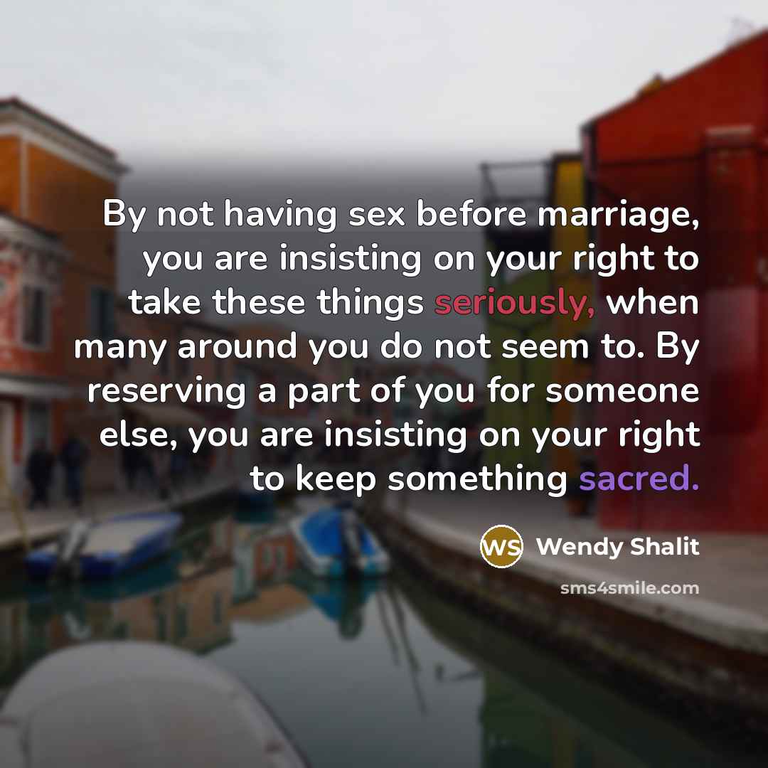 “By not having sex before marriage, you are insisting on…” quote by Wendy Shalit