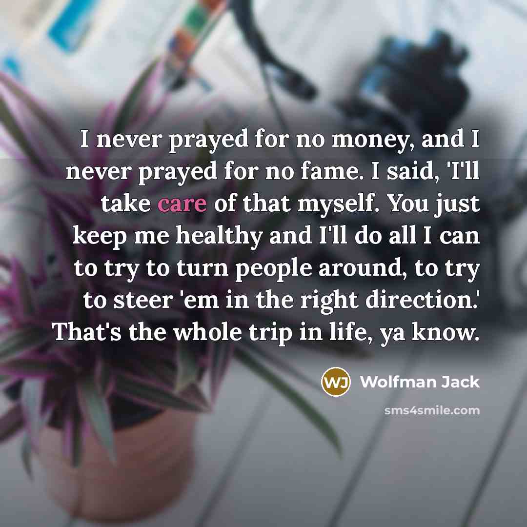 “I never prayed for no money, and I never prayed…” quote by Wolfman Jack