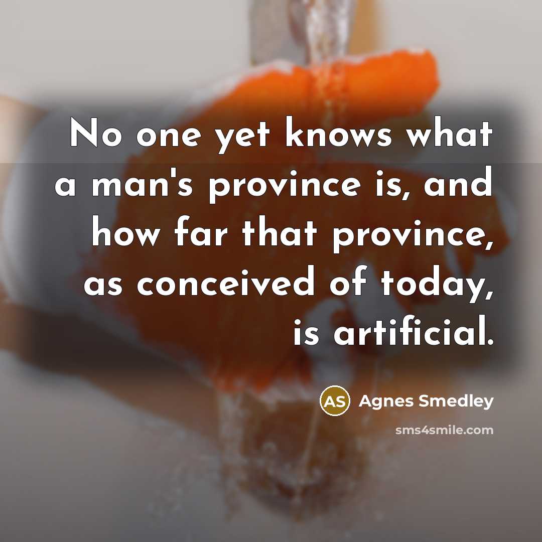 “No one yet knows what a man's province is, and…” quote by Agnes Smedley