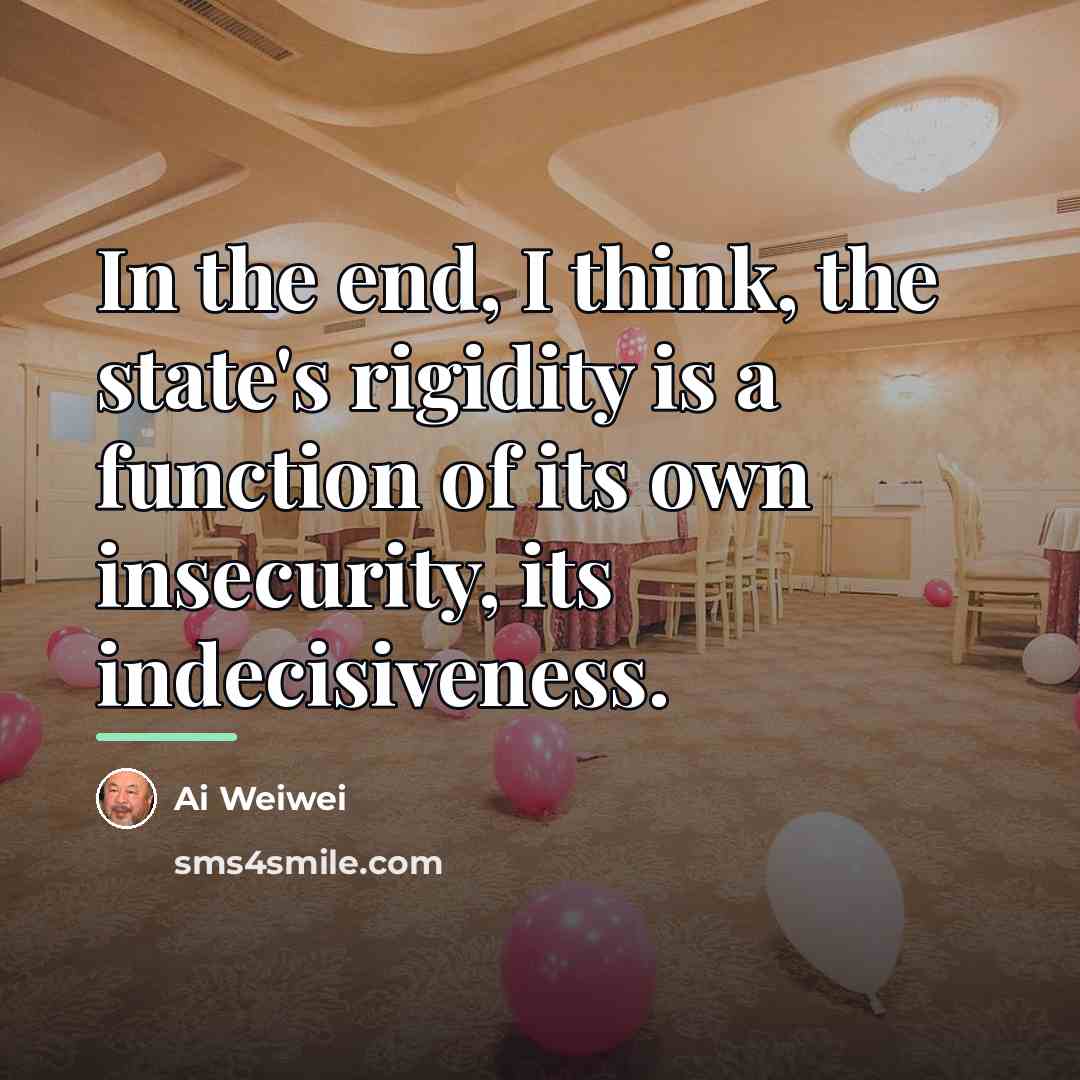“In the end, I think, the state's rigidity is a…” quote by Ai Weiwei