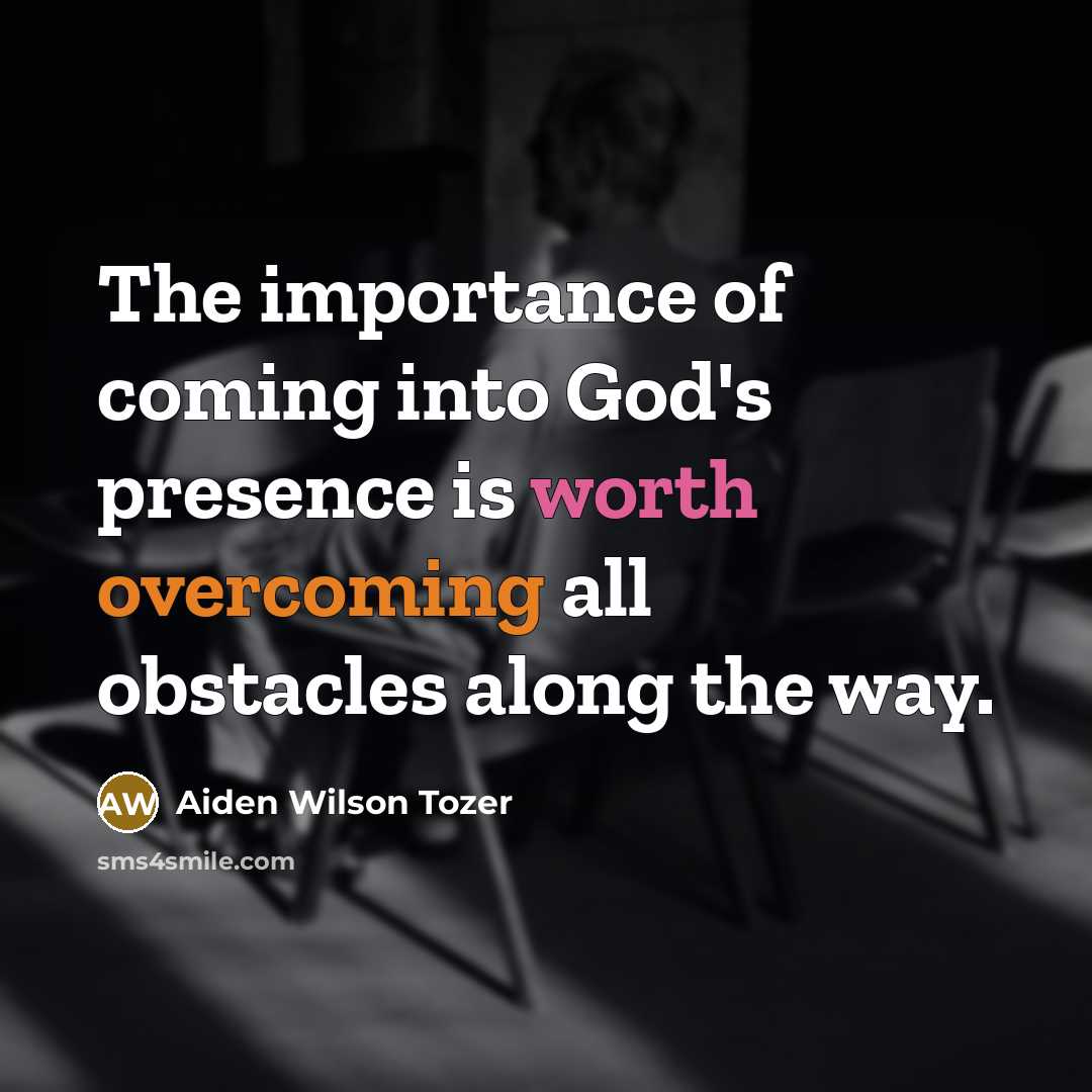 “The importance of coming into God's presence is worth overcoming…” quote by Aiden Wilson Tozer