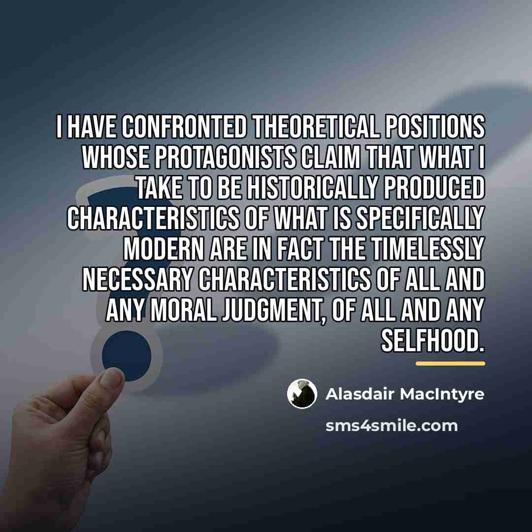 “I have confronted theoretical positions whose protagonists claim that what…” quote by Alasdair MacIntyre