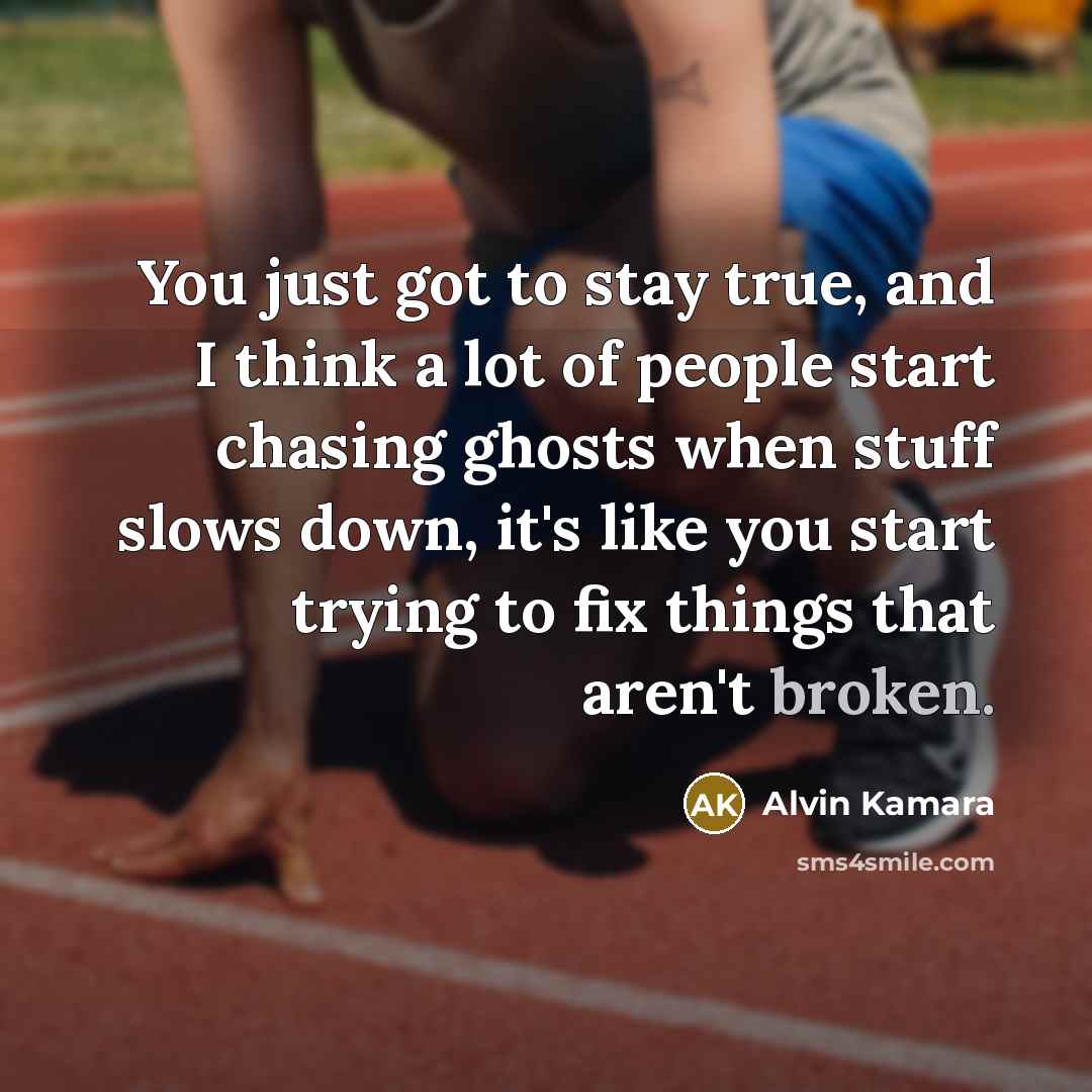 “You just got to stay true, and I think a…” quote by Alvin Kamara
