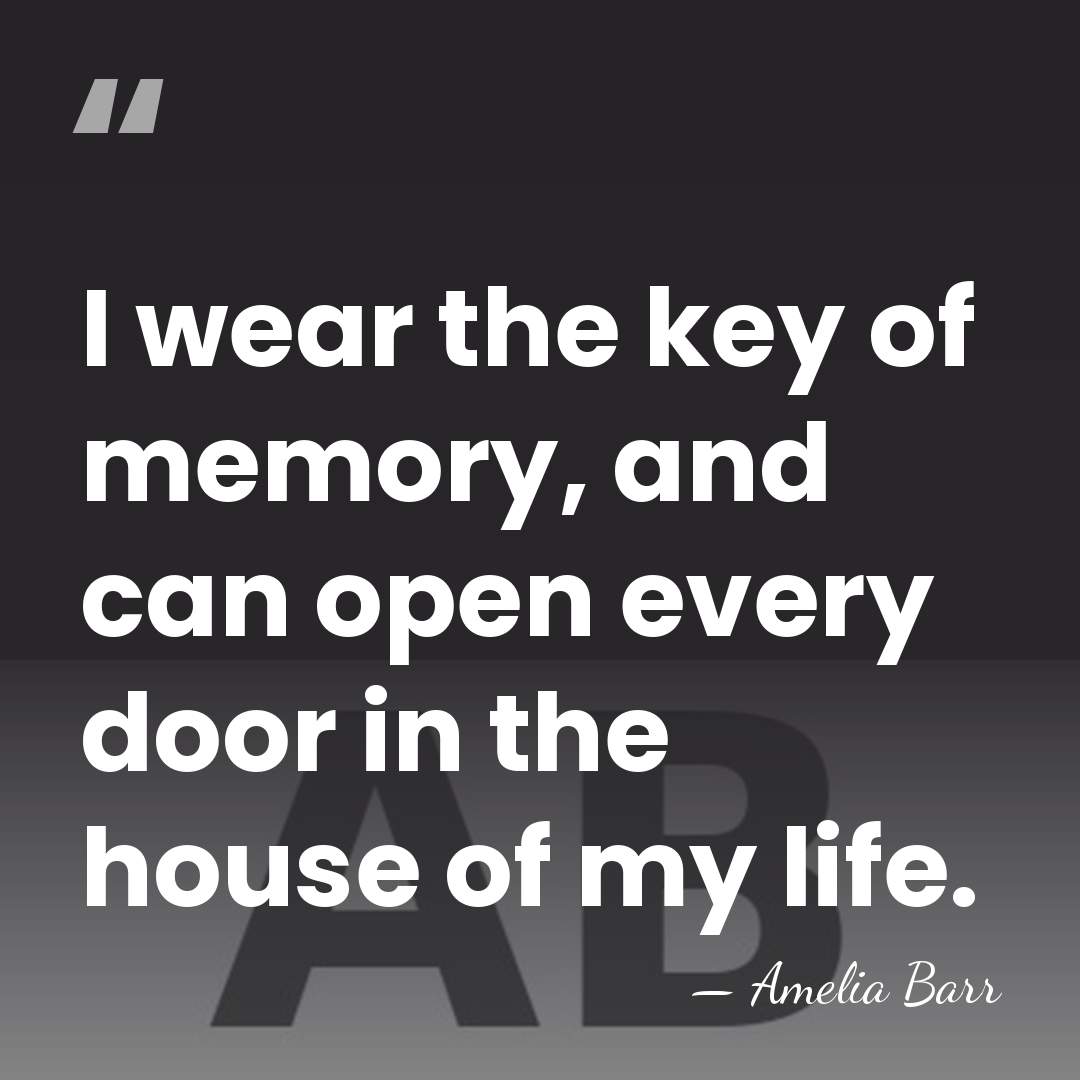 I wear the key of memory, and can open every door in&hellip; - Amelia Barr