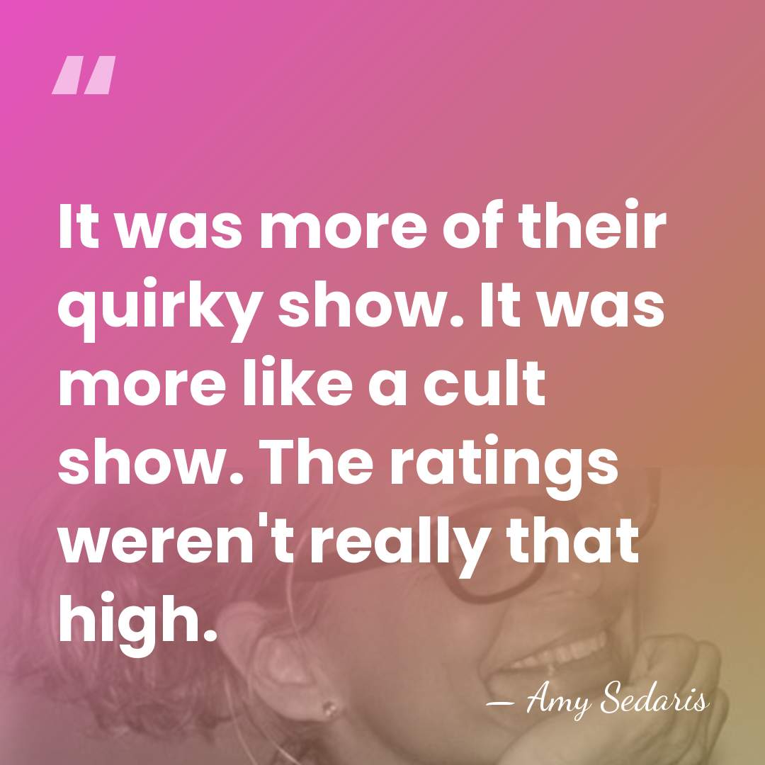 It was more of their quirky show. It was more like a&hellip; - Amy Sedaris