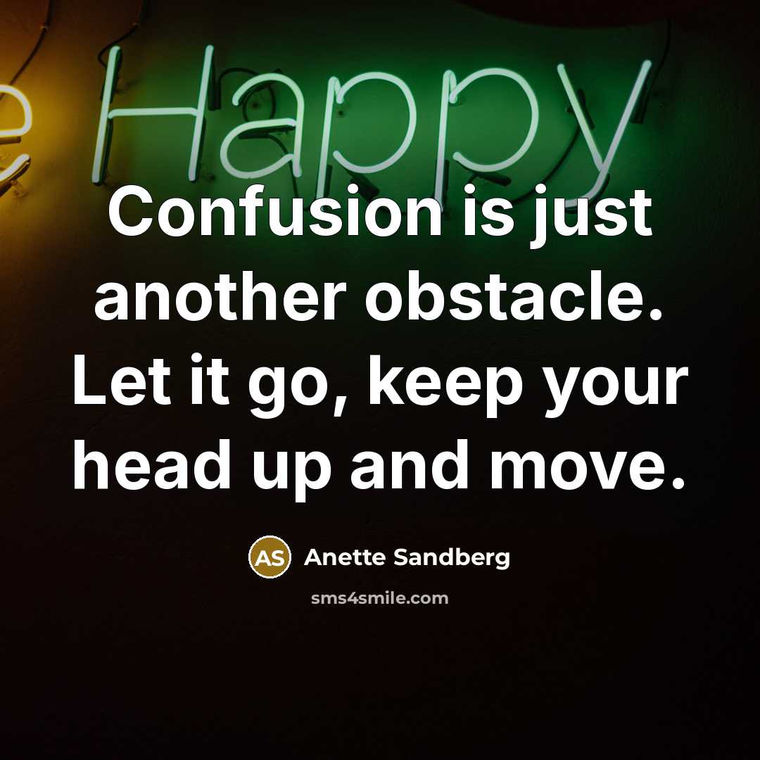 “Confusion is just another obstacle. Let it go, keep your…” quote by Anette Sandberg