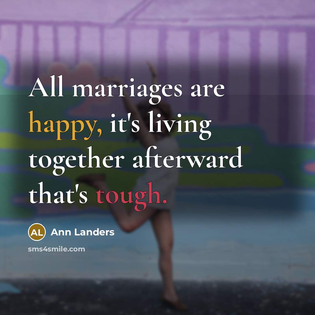 “All marriages are happy, it's living together afterward that's tough.…” quote by Ann Landers