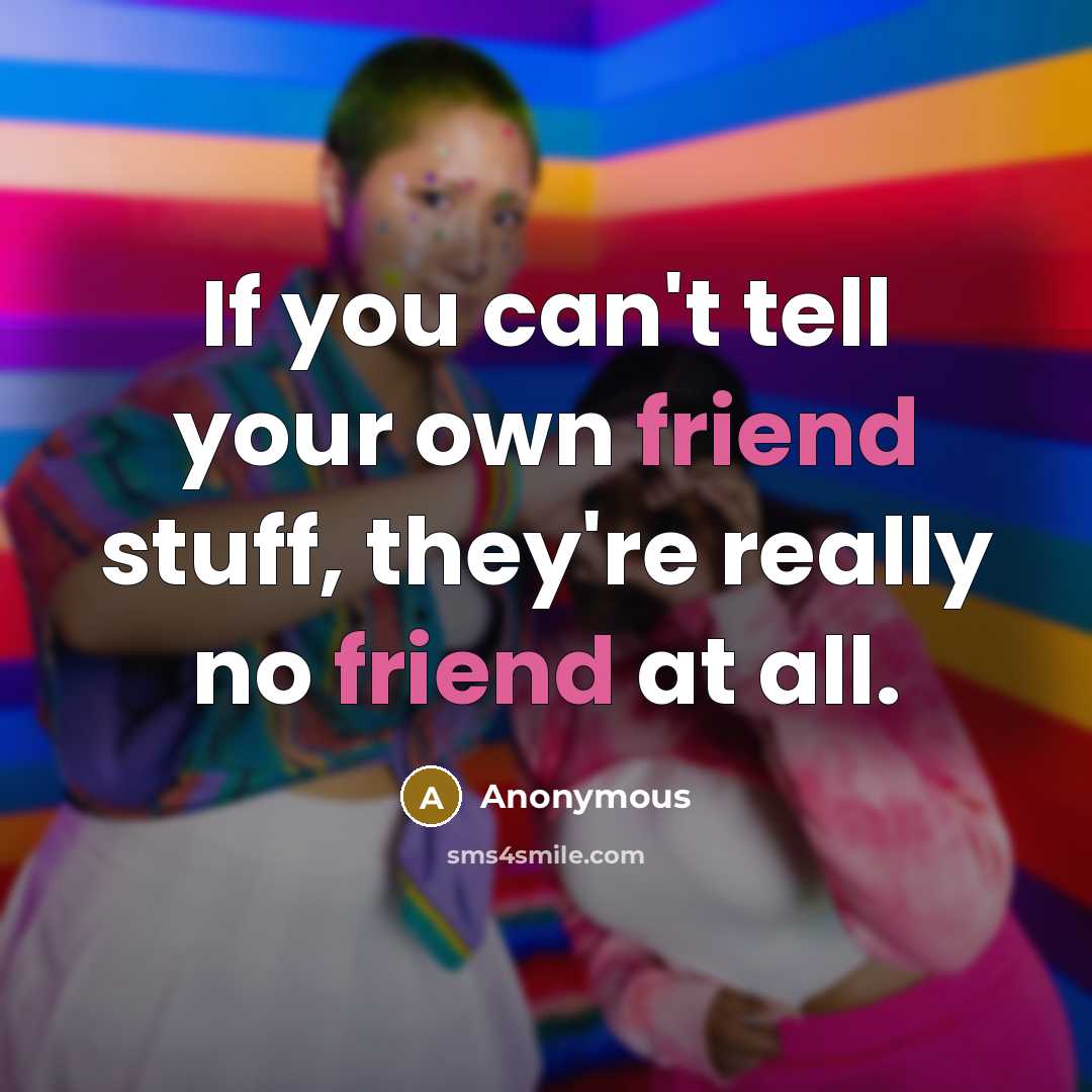 “If you can't tell your own friend stuff, they're really…” quote by Anonymous