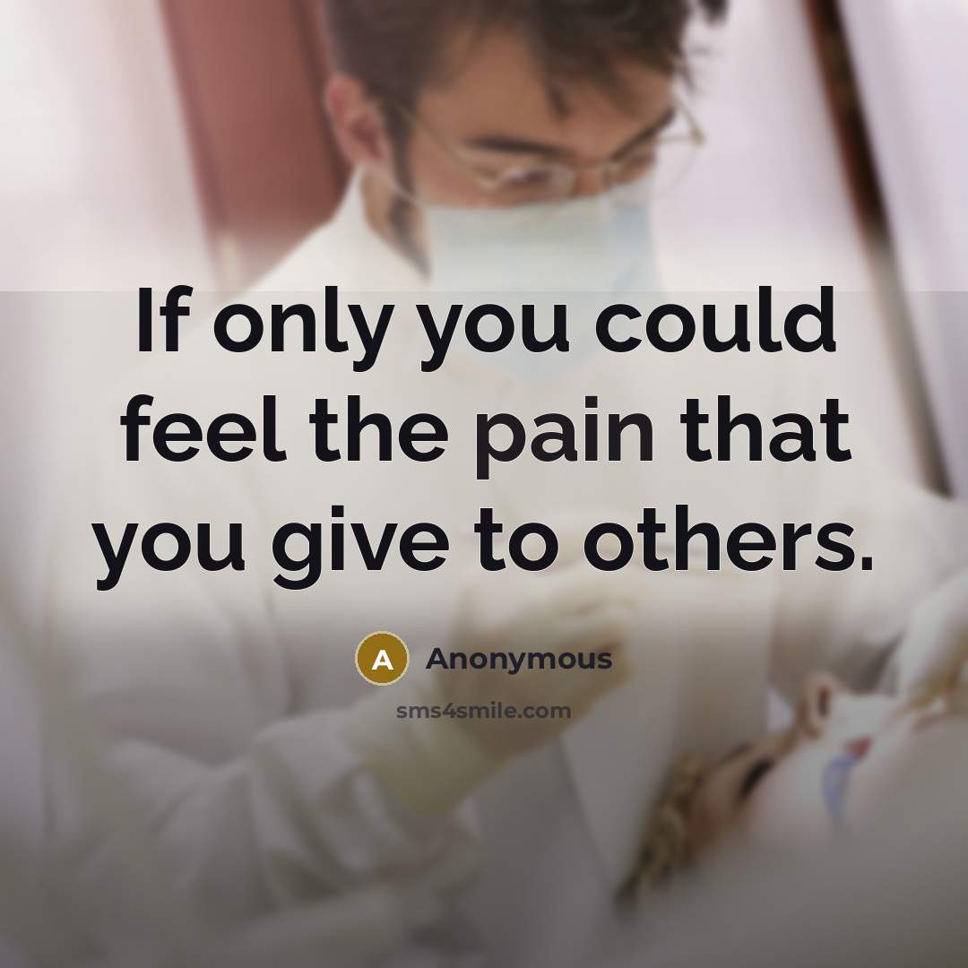 “If only you could feel the pain that you give…” quote by Anonymous