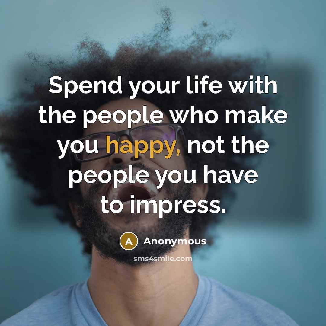 “Spend your life with the people who make you happy,…” quote by Anonymous