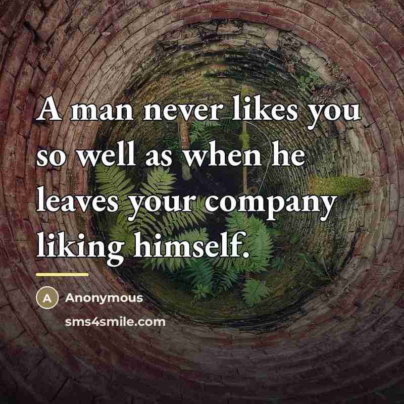 “A man never likes you so well as when he…” quote by Anonymous
