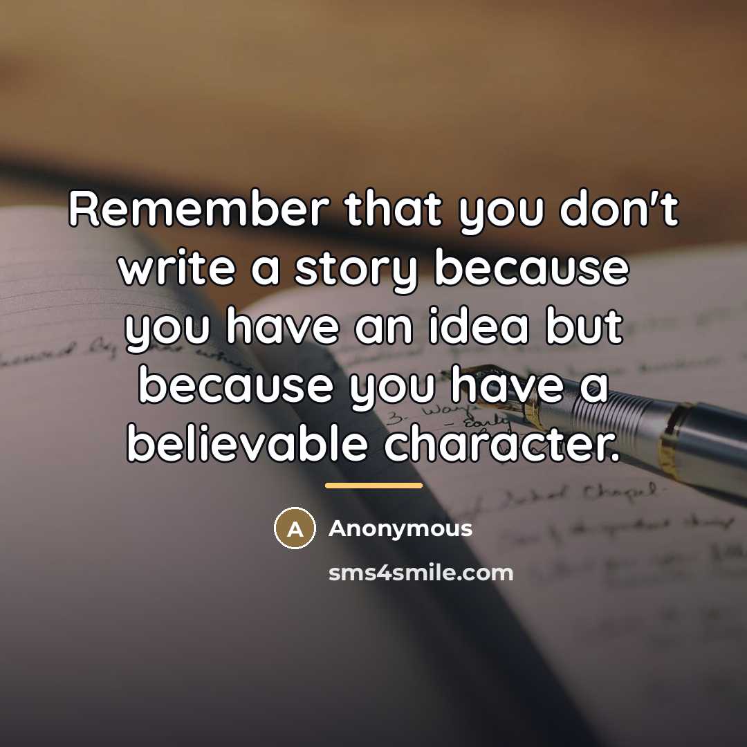 “Remember that you don't write a story because you have…” quote by Anonymous