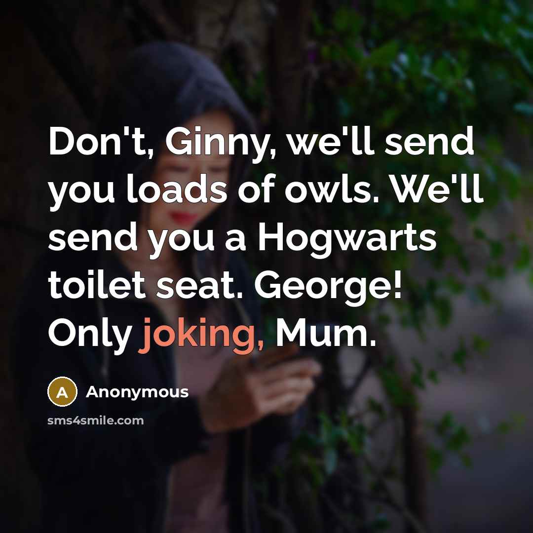 “Don't, Ginny, we'll send you loads of owls. We'll send…” quote by Anonymous
