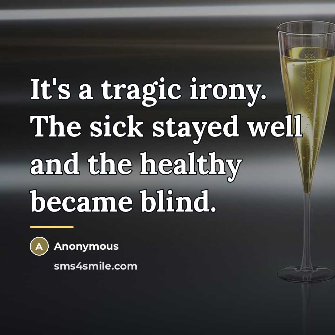 “It's a tragic irony. The sick stayed well and the…” quote by Anonymous