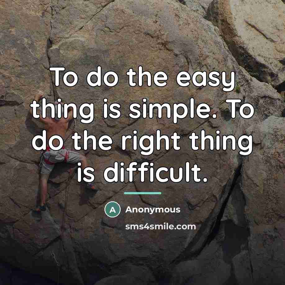 “To do the easy thing is simple. To do the…” quote by Anonymous