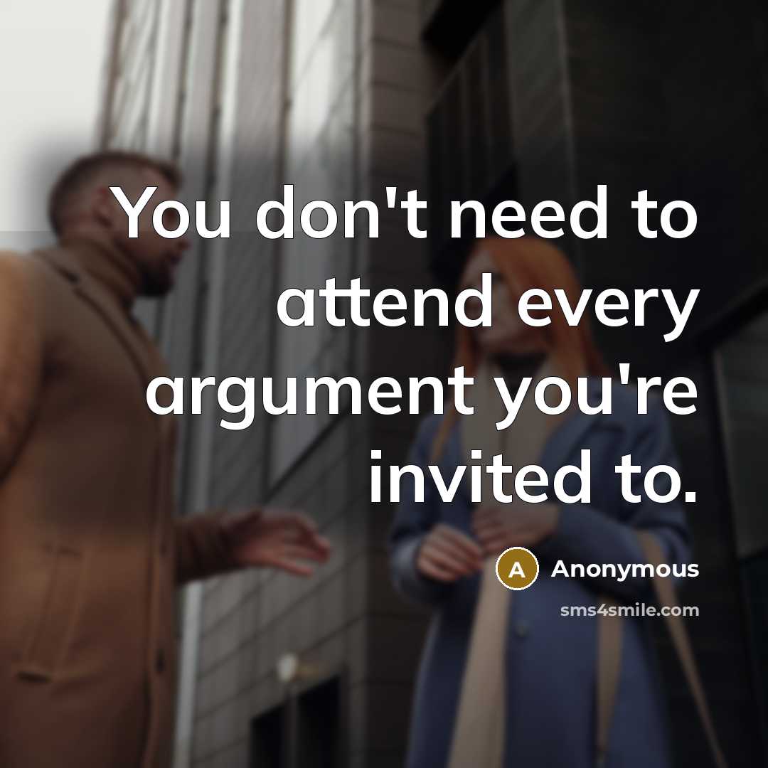 “You don't need to attend every argument you're invited to.…” quote by Anonymous