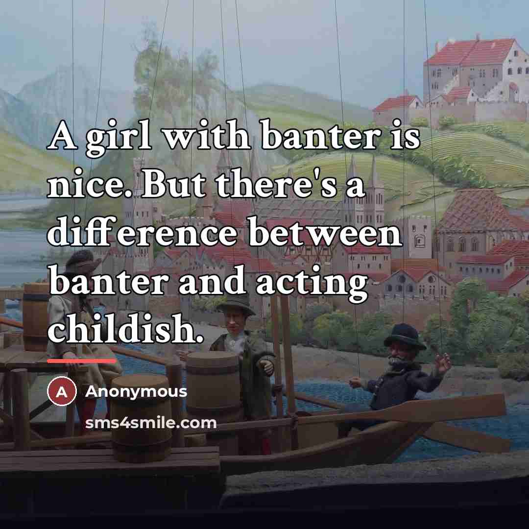 “A girl with banter is nice. But there's a difference…” quote by Anonymous