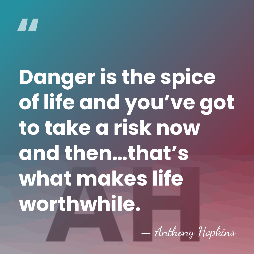 Danger is the spice of life and you’ve got to take a&hellip; - Anthony Hopkins