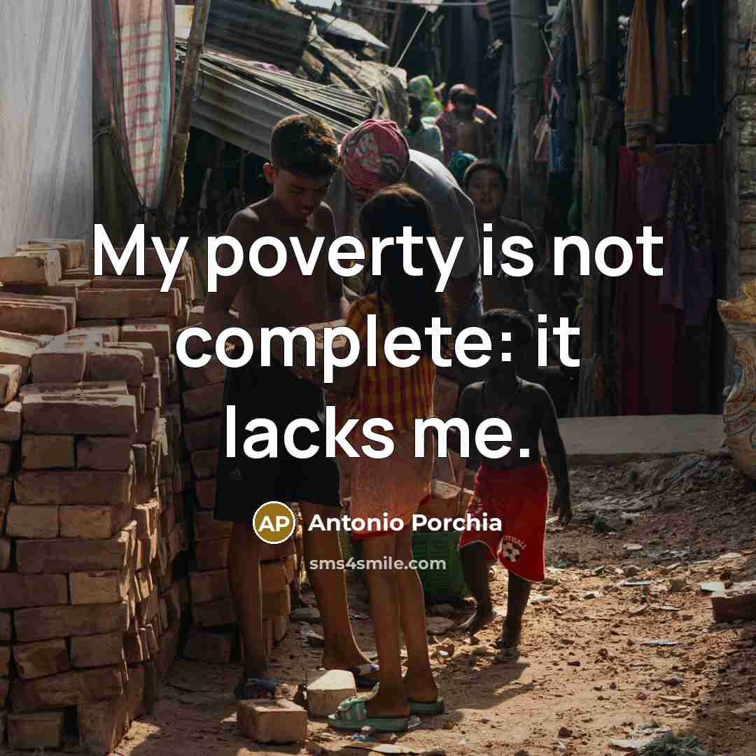 “My poverty is not complete: it lacks me.…” quote by Antonio Porchia