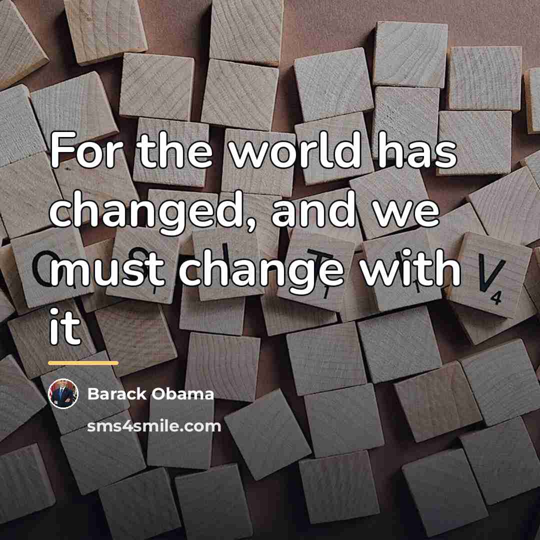 “For the world has changed, and we must change with…” quote by Barack Obama