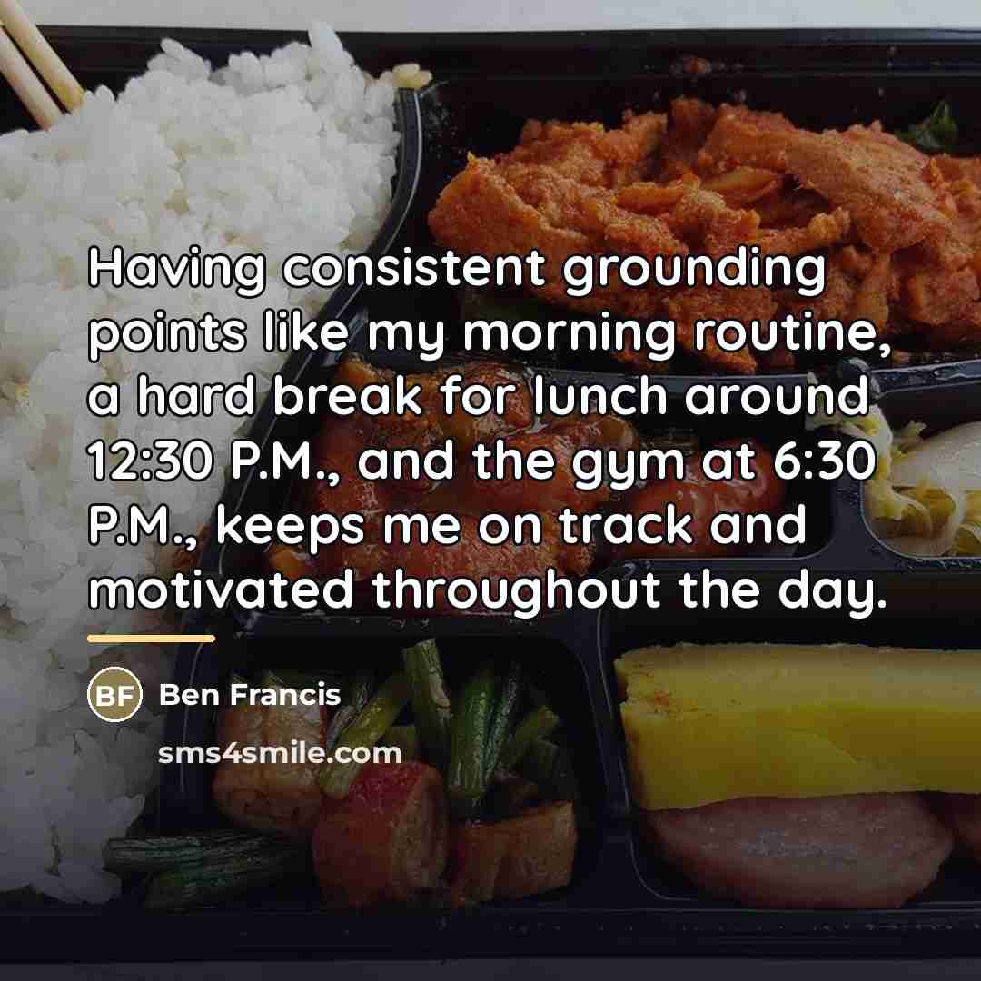 “Having consistent grounding points like my morning routine, a hard…” quote by Ben Francis