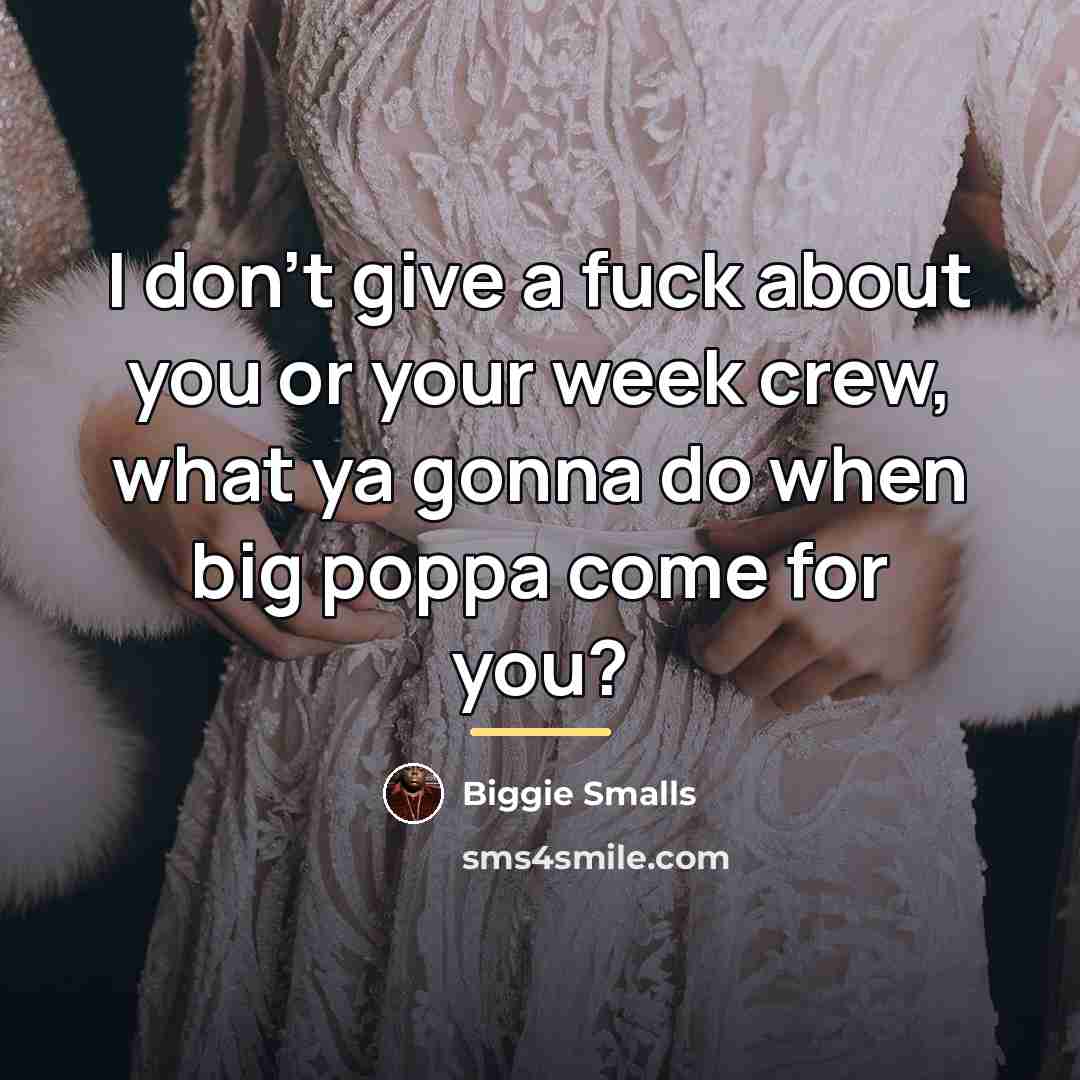 “I don't give a fuck about you or your week…” quote by Biggie Smalls