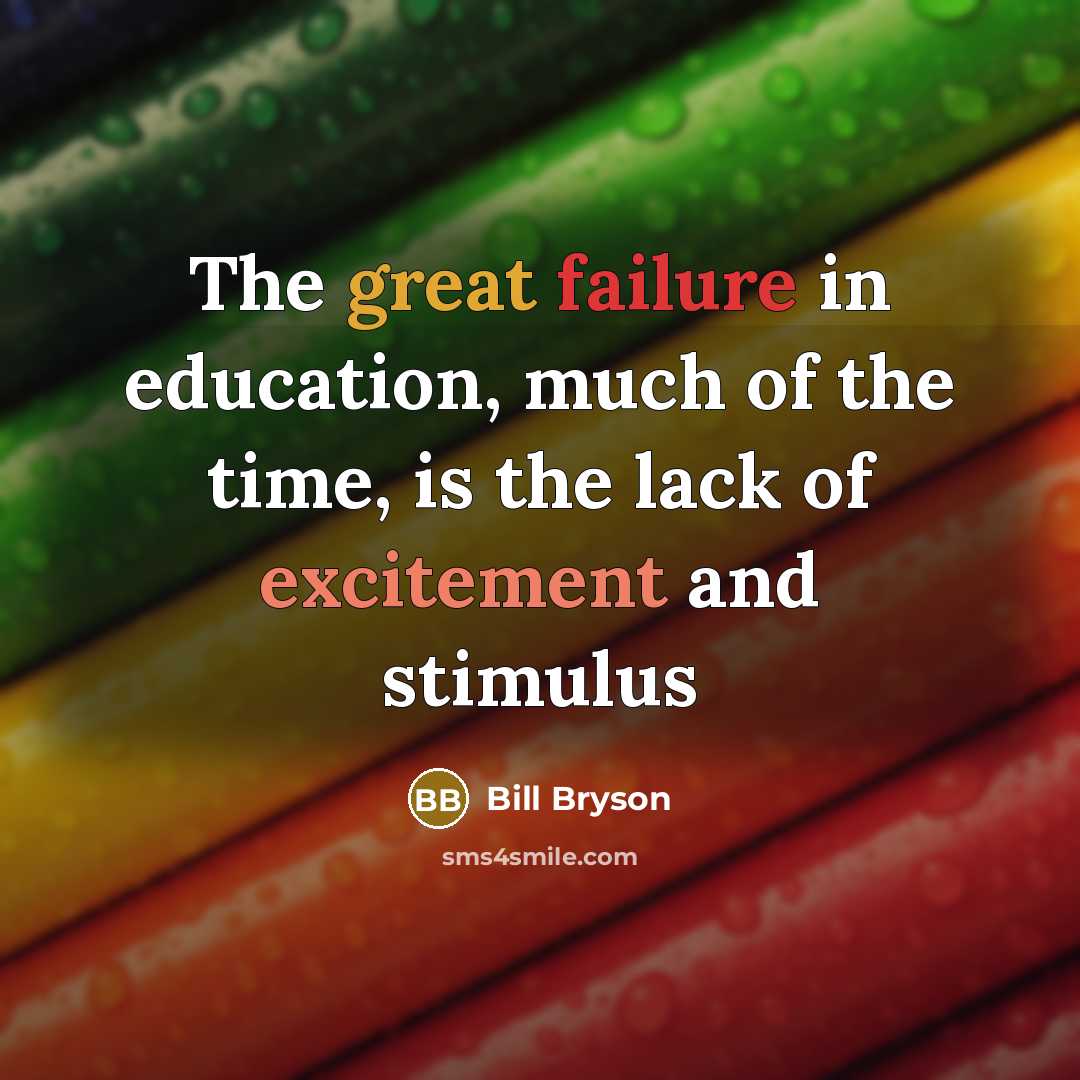 “The great failure in education, much of the time, is…” quote by Bill Bryson