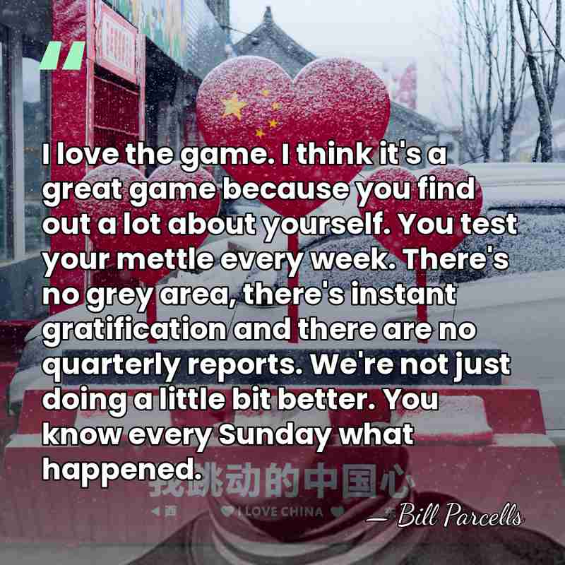 I love the game. I think it's a great game because you&hellip; - Bill Parcells