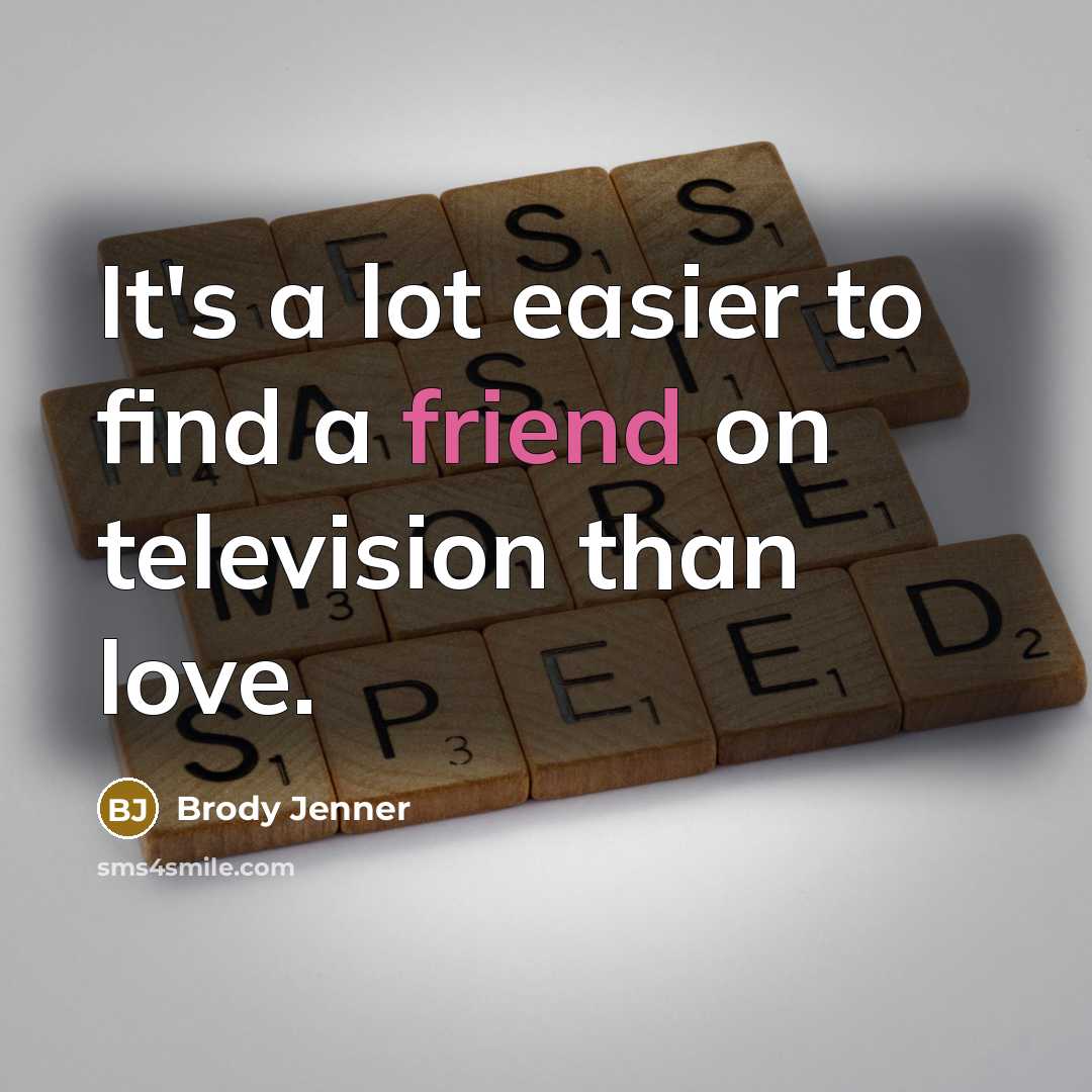 “It's a lot easier to find a friend on television…” quote by Brody Jenner