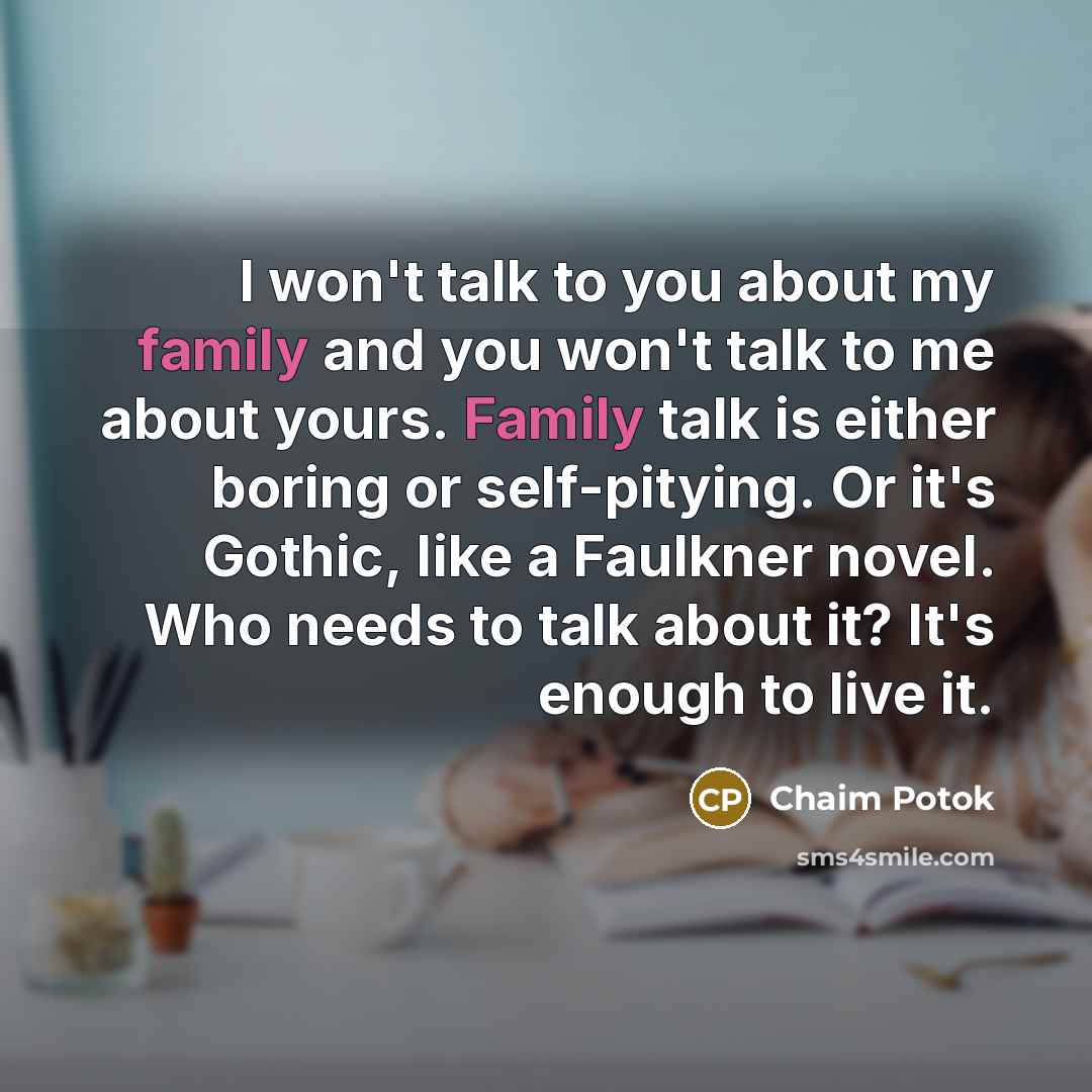 “I won't talk to you about my family and you…” quote by Chaim Potok
