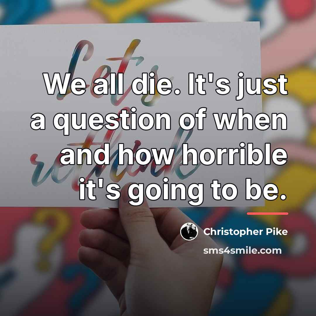 “We all die. It's just a question of when and…” quote by Christopher Pike