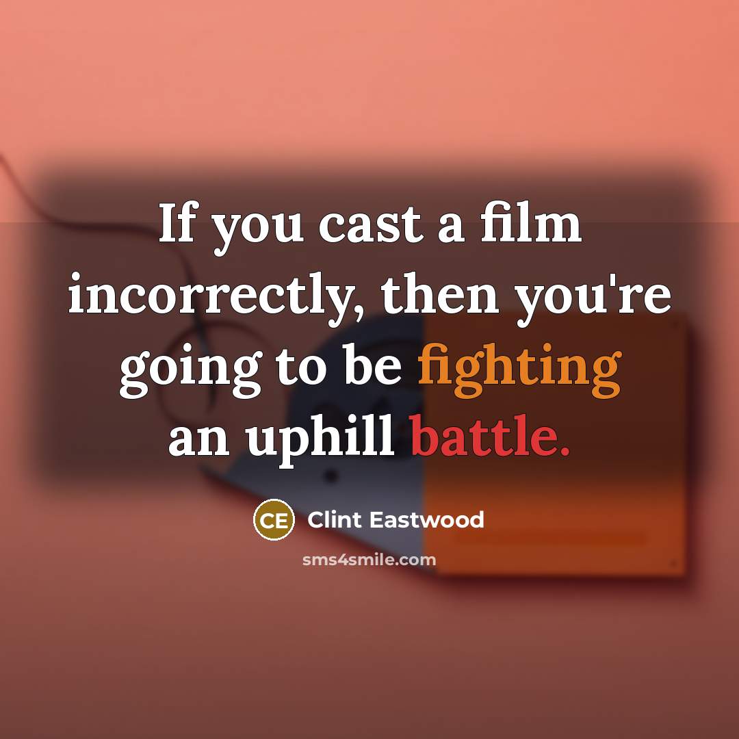 “If you cast a film incorrectly, then you're going to…” quote by Clint Eastwood