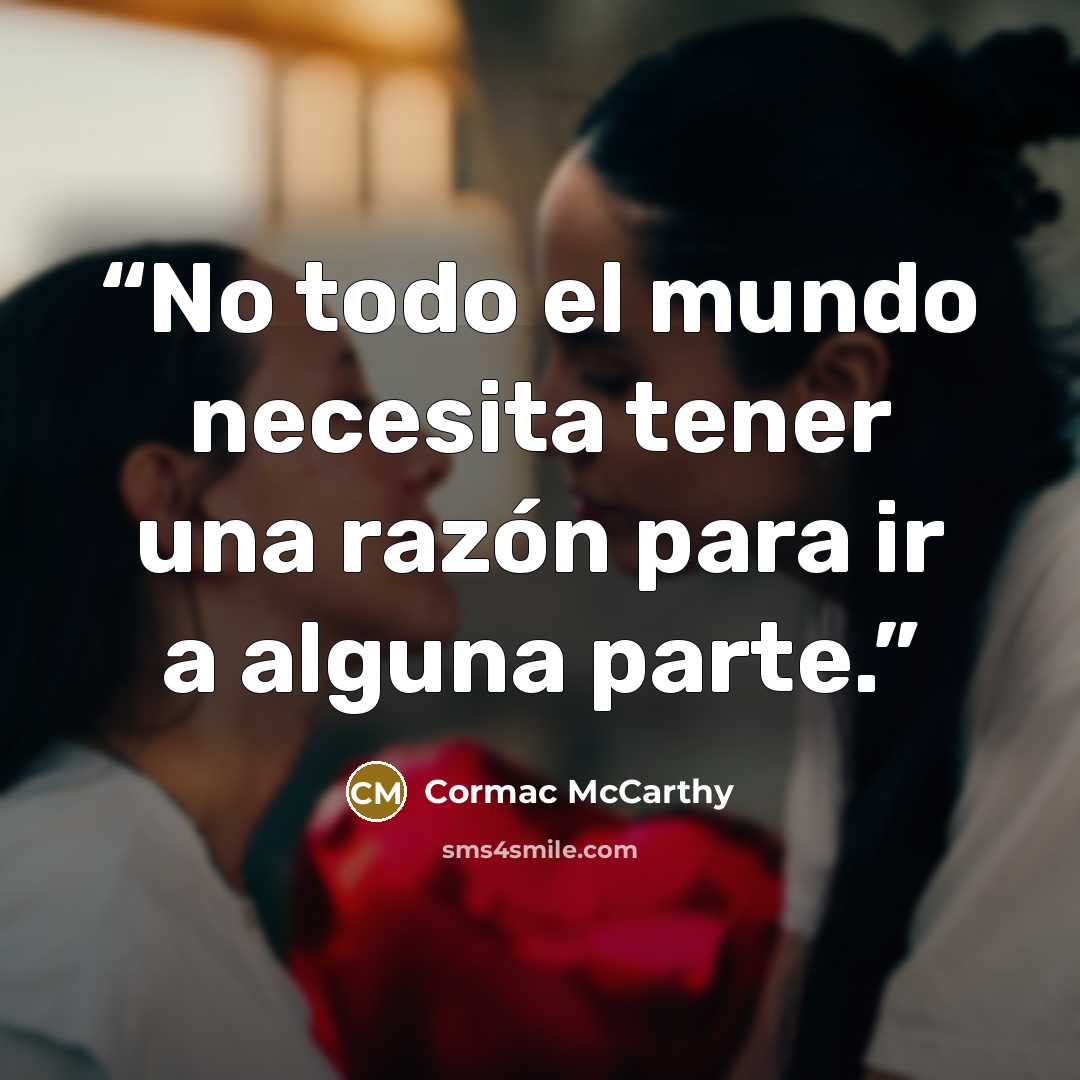 “No todo el mundo necesita tener una razón para ir a alguna parte.” quote by Cormac McCarthy