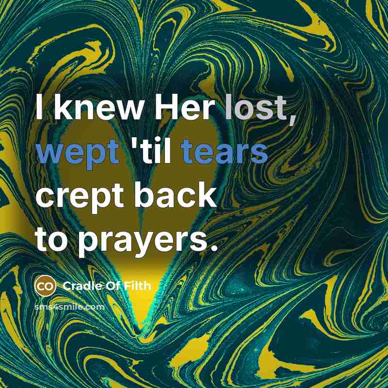 “I knew Her lost, wept 'til tears crept back to…” quote by Cradle Of Filth