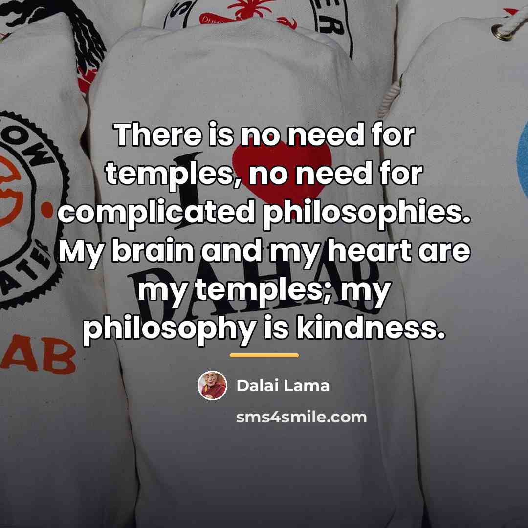 “There is no need for temples, no need for complicated…” quote by Dalai Lama