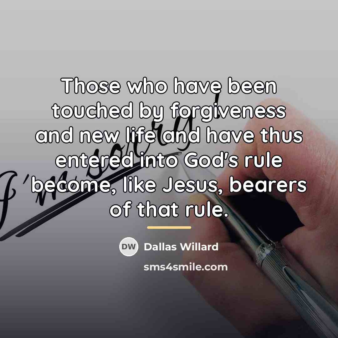 “Those who have been touched by forgiveness and new life…” quote by Dallas Willard