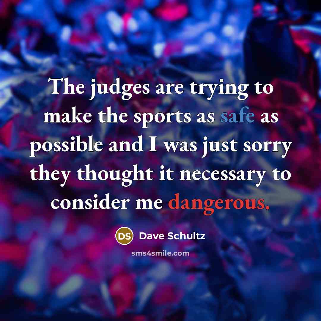 “The judges are trying to make the sports as safe…” quote by Dave Schultz