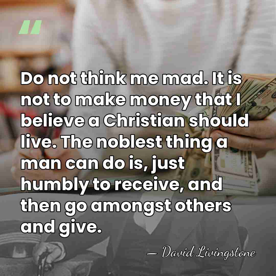 Do not think me mad. It is not to make money that&hellip; - David Livingstone