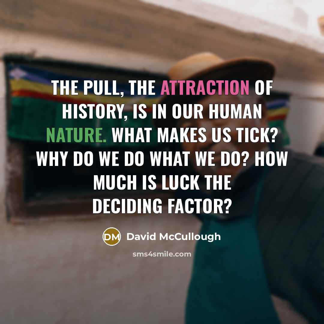“The pull, the attraction of history, is in our human…” quote by David McCullough