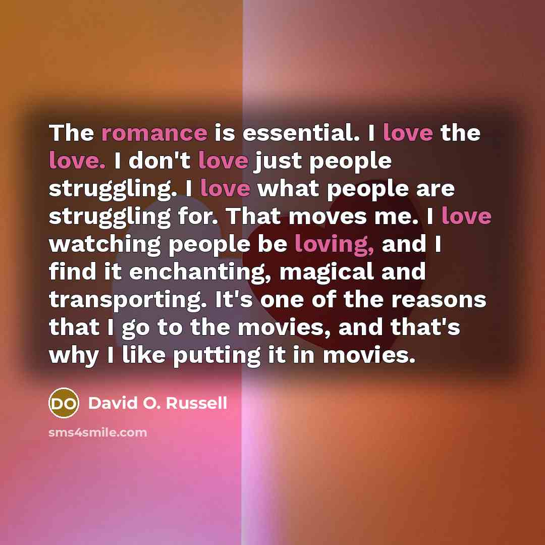 “The romance is essential. I love the love. I don't…” quote by David O. Russell
