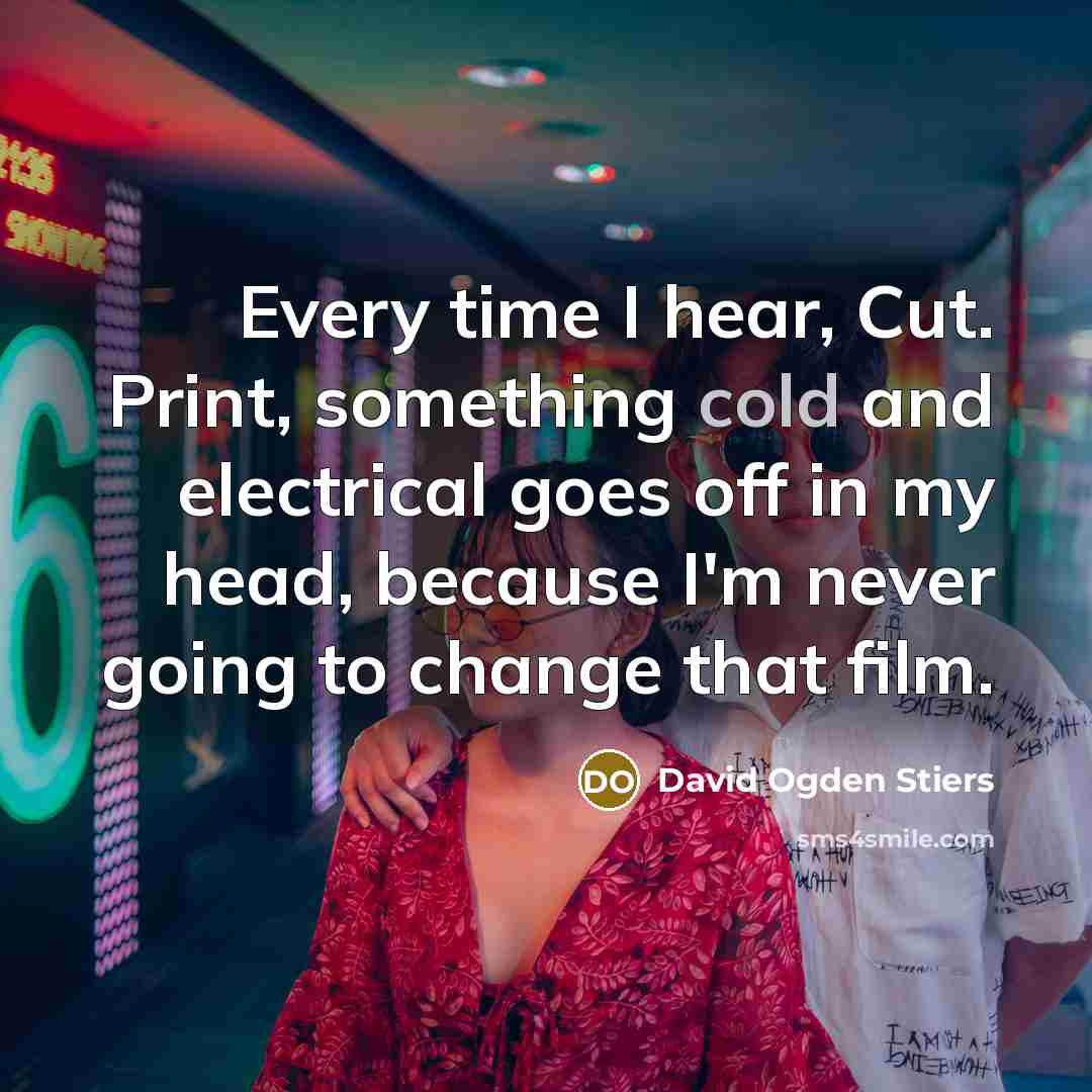 “Every time I hear, Cut. Print, something cold and electrical…” quote by David Ogden Stiers