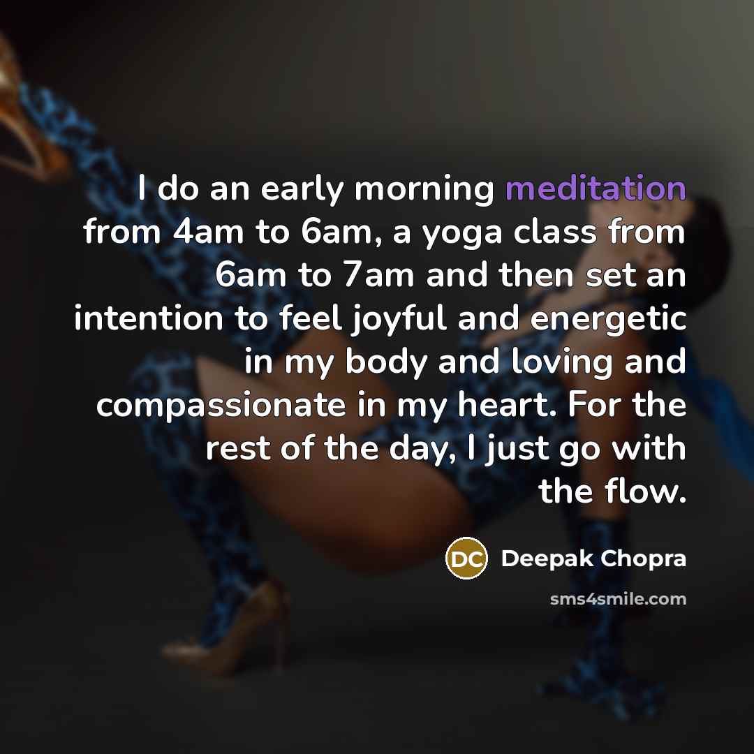 “I do an early morning meditation from 4am to 6am,…” quote by Deepak Chopra